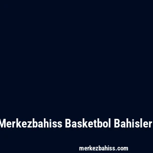 Merkezbahiss Basketbol Bahisleri