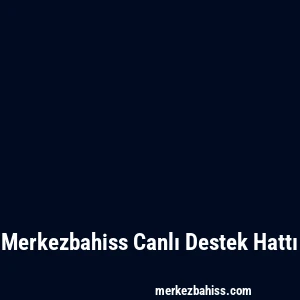 Merkezbahiss Canlı Destek Hattı