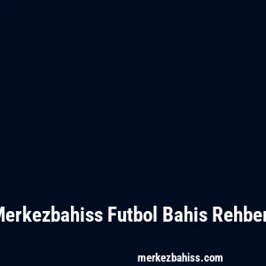 Merkezbahiss Futbol Bahis Rehberi