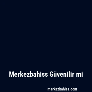 Merkezbahiss Güvenilir mi