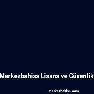 Merkezbahiss Lisans ve Güvenlik