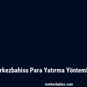 Merkezbahiss Para Yatırma Yöntemleri