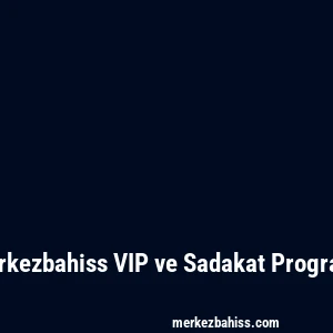Merkezbahiss VIP ve Sadakat Programı