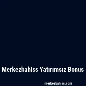Merkezbahiss Yatırımsız Bonus